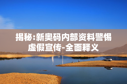 揭秘:新奥码内部资料警惕虚假宣传-全面释义