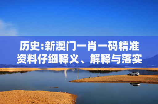 历史:新澳门一肖一码精准资料仔细释义、解释与落实