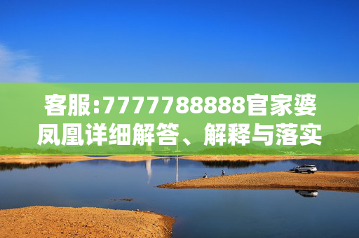 客服:7777788888官家婆凤凰详细解答、解释与落实