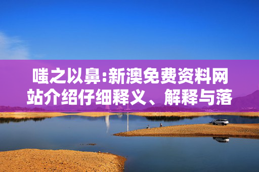嗤之以鼻:新澳免费资料网站介绍仔细释义、解释与落实