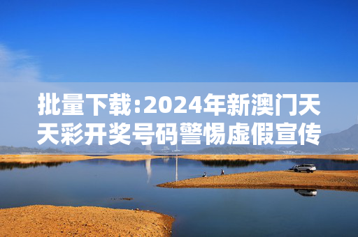 批量下载:2024年新澳门天天彩开奖号码警惕虚假宣传-全面释义、解释与落实