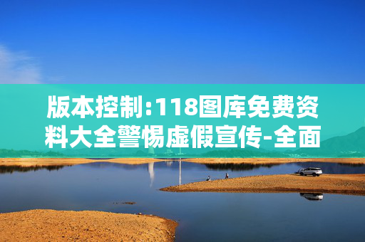 版本控制:118图库免费资料大全警惕虚假宣传-全面释义