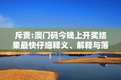 斥责:澳门码今晚上开奖结果最快仔细释义、解释与落实