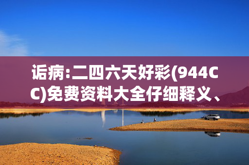 诟病:二四六天好彩(944CC)免费资料大全仔细释义、解释与落实