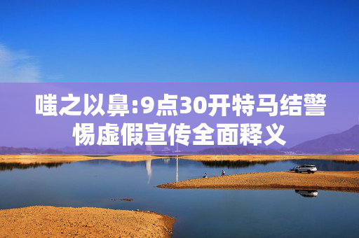 嗤之以鼻:9点30开特马结警惕虚假宣传全面释义