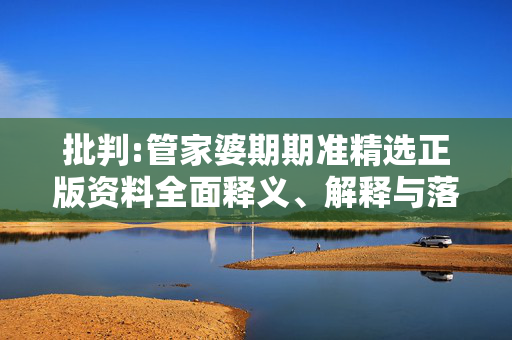 批判:管家婆期期准精选正版资料全面释义、解释与落实