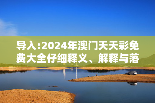 导入:2024年澳门天天彩免费大全仔细释义、解释与落实