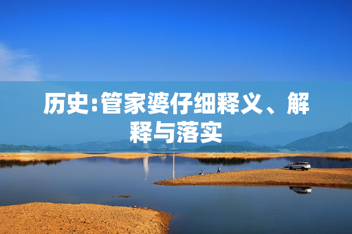 历史:管家婆仔细释义、解释与落实