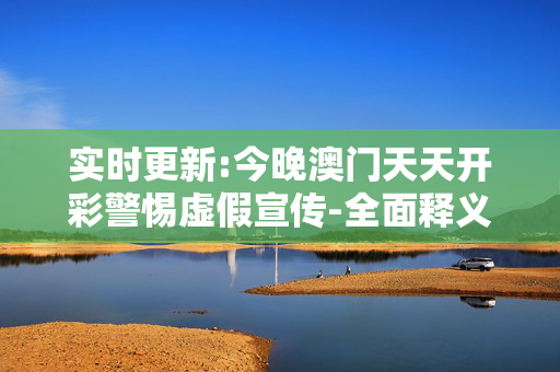 实时更新:今晚澳门天天开彩警惕虚假宣传-全面释义